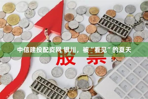 中信建投配资网 银川，被“看见”的夏天